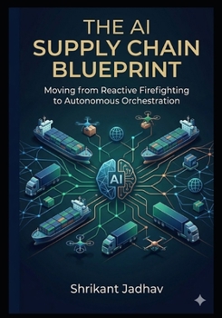 Paperback The AI Supply Chain Blueprint: Moving from Reactive Firefighting to Autonomous Orchestration Book