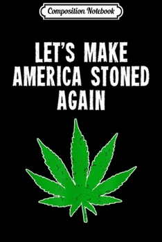 Paperback Composition Notebook: Let's Make America Stoned Again Cannabis Weed Journal/Notebook Blank Lined Ruled 6x9 100 Pages Book