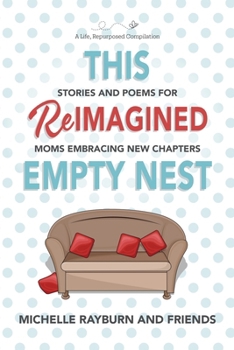 Paperback This Reimagined Empty Nest: Stories and Poems for Moms Embracing New Chapters Book