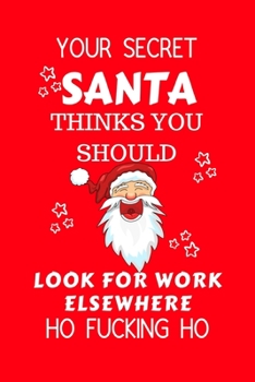 Paperback Your Secret Santa Thinks You Should Look For Work Elsewhere Ho Fucking Ho: Funny Secret Santa Gag Gift - Blank Lined Notebook Journal - Novelty Christ Book