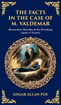The Facts in the Case of M. Valdemar: Mesmerism, Mortality & the Horrifying Limits of Science (Deluxe Hardbound Edition) (Library of Alexandria)