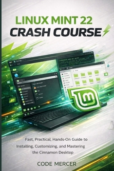 Paperback Linux Mint 22 Crash Course: Fast, Practical, Hands-On Guide to Installing, Customizing, and Mastering the Cinnamon Desktop Book