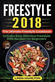 Paperback Freestyle 2018: The Ultimate Freestyle Cookbook - Includes Easy Delicious Freestyle 2018 Recipes for Beginners Book