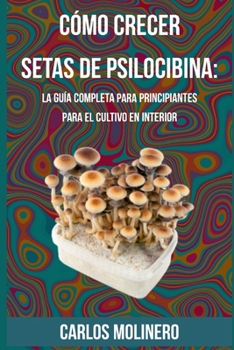 Paperback Cómo crecer Setas de Psilocibina: La Guía Completa para Principiantes para el Cultivo en Interior [Spanish] Book