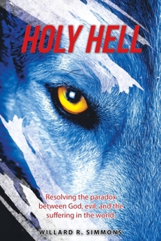 Paperback Holy Hell: Resolving the Paradox Between God, Evil, and the Suffering in the World. Book