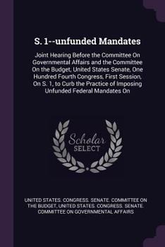 Paperback S. 1--unfunded Mandates: Joint Hearing Before the Committee On Governmental Affairs and the Committee On the Budget, United States Senate, One Book