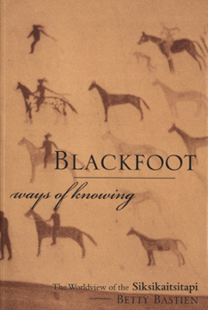 Paperback Blackfoot Ways of Knowing: The Worldview of the Siksikaitsitapi Book