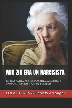 MIO ZIO ERA UN NARCISISTA: GUIDA PRATICA PER LIBERARSI DALLA MORSA DI UN NARCISISTA E RITROVARE SE STESSI (self-help Necklace) (Italian Edition)