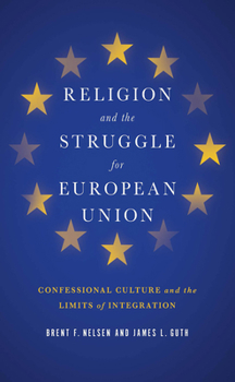 Religion and the Struggle for European Union: Confessional Culture and the Limits of Integration - Book  of the Religion and Politics