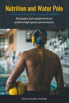 Nutrition and Water Polo: Strategies and supplements to achieve high sports performance