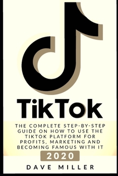 Paperback Tiktok: The Complete Step-by-Step guide on how to use the Tiktok platform for profits, marketing and becoming famous with it Book