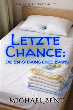 Letzte Chance: Die Entstehung eines Babys: Eine ABDL-Femdom-Windelregressionsgeschichte (German Edition)
