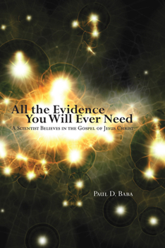 Hardcover All the Evidence You Will Ever Need: A Scientist Believes in the Gospel of Jesus Christ Book