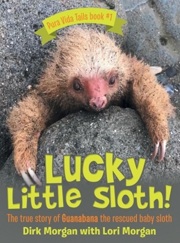 Hardcover Lucky Little Sloth!: The True Story of Guanabana a Rescued Baby Sloth Book