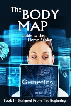 Paperback The Body Map - Guide to the Homo Sapien: Designed From The Beginning Book