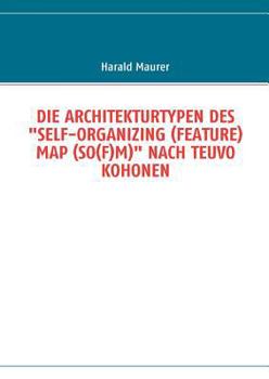 Paperback Die Architekturtypen Des "Self-Organizing (Feature) Map (So(f)M)" Nach Teuvo Kohonen [German] Book