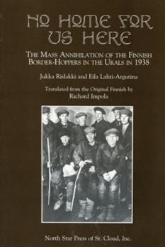 Paperback No Home for Us Here: The Mass Annihilaton of the Finnish Border-Hoppers in the Urals in 1938 Book