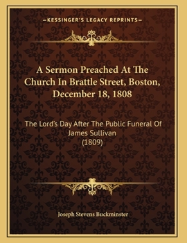 Paperback A Sermon Preached At The Church In Brattle Street, Boston, December 18, 1808: The Lord's Day After The Public Funeral Of James Sullivan (1809) Book