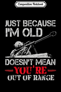 Composition Notebook: Just Because I'm Old Doesn't Mean You're Out Of Range  Journal/Notebook Blank Lined Ruled 6x9 100 Pages