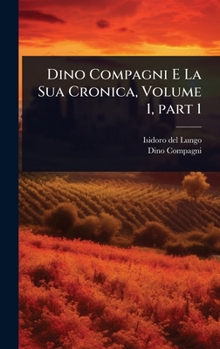 Hardcover Dino Compagni E La Sua Cronica, Volume 1, part 1 [Italian] Book