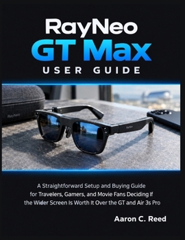 RayNeo GT Max User Guide: A Straightforward Setup and Buying Guide for Travelers, Gamers, and Movie Fans Deciding If the Wider Screen Is Worth It Over the GT and Air 3s Pro