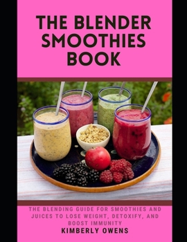 Paperback The Blender Smoothies Book: The Blending Guide for Smoothies and Juices to Lose Weight, Detoxify, and Boost Immunity (Including Several Recipes) Book