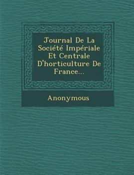 Journal de la Societe Imperiale Et Centrale d'Horticulture de France...