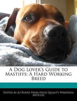 A Dog Lover's Guide to Mastiffs : A Hard Working Breed