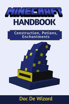 Minecraft Handbook: The Ultimate Guide to Dominate Minecraft: Construction, Potions, Enchantments: Secrets, Tips and Tricks