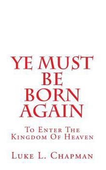 Paperback Ye Must Be Born Again: To Enter The Kingdom Of Heaven Book