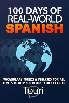 Paperback 100 Days of Real World Spanish: Vocabulary Words & Phrases for All Levels to Help You Become Fluent Faster Book