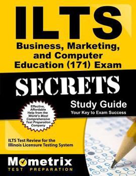 ILTS Business, Marketing, and Computer Education (171) Exam Secrets: ILTS Test Review for the Illinois Licensure Testing System