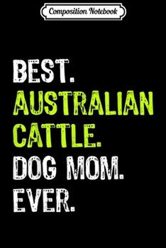 Composition Notebook: Australian Cattle DOG MOM mothers Day Dog Lovers Gift  Journal/Notebook Blank Lined Ruled 6x9 100 Pages