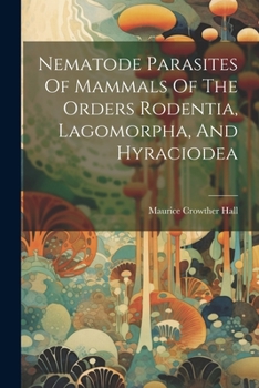 Paperback Nematode Parasites Of Mammals Of The Orders Rodentia, Lagomorpha, And Hyraciodea Book