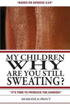Paperback My Children, Why Are You Still Sweating?: "It's Time to Produce the Garden." Book