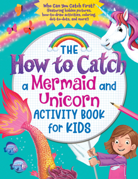 Paperback The How to Catch a Mermaid and Unicorn Activity Book for Kids: Who Can You Catch First? (Featuring Hidden Pictures, How-To-Draw Activities, Coloring, Book