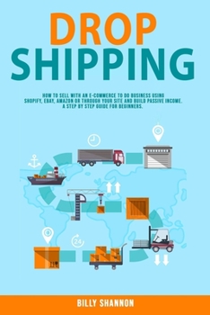 Paperback Dropshipping: How to Sell With an E-Commerce to Do Business Using Shopify, Ebay, Amazon or Through Your Site and Build Passive Incom Book