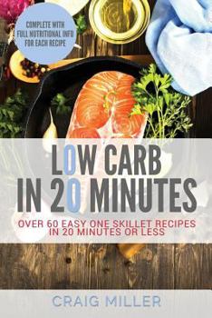 Paperback Low Carb: In 20 Minutes - Over 60 Easy One Skillet Recipes in 20 Minutes or Less Book