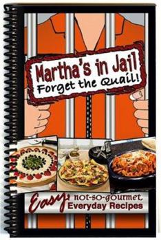 Spiral-bound Martha's in Jail Forget the Quail!: Easy, Not-So-Gourmet Everyday Recipes Book