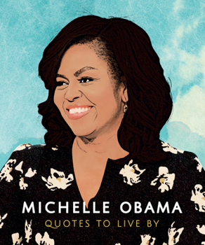 Hardcover Michelle Obama: Quotes to Live by: A Life-Affirming Collection of More Than 170 Quotes Book