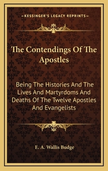 Hardcover The Contendings Of The Apostles: Being The Histories And The Lives And Martyrdoms And Deaths Of The Twelve Apostles And Evangelists Book