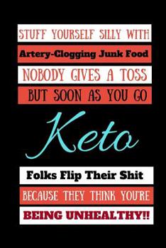 Stuff Yourself Silly With Artery-Clogging Junk Food Nobody Gives A Toss...: Keto Quote Novelty gift - Lined Notebook, 130 pages, 6 x 9