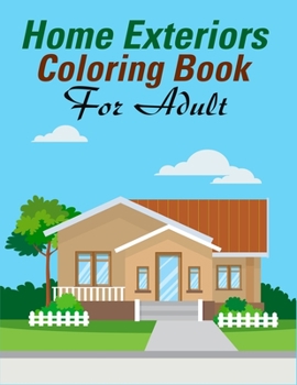 Home Exteriors Coloring Book For Adults: An Adult Coloring Book With Perfect Home, Village Side Home, Cozy Cabin, Mansion's Exteriors Design And Room