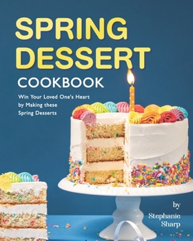 Paperback Spring Dessert Cookbook: Win Your Loved One's Heart by Making these Spring Desserts Book