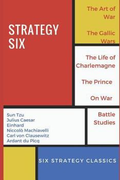 Paperback Strategy Six (Illustrated): The Art of War, The Gallic Wars, Life of Charlemagne, The Prince, On War and Battle Studies Book