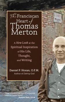 Paperback The Franciscan Heart of Thomas Merton: A New Look at the Spiritual Inspiration of His Life, Thought, and Writing Book