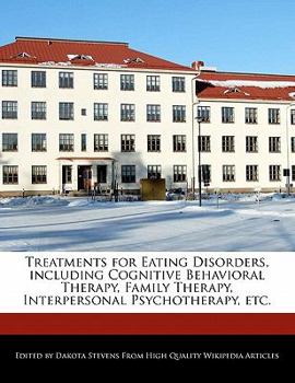 Paperback Treatments for Eating Disorders, Including Cognitive Behavioral Therapy, Family Therapy, Interpersonal Psychotherapy, Etc. Book