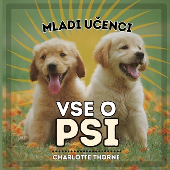 Paperback Mladi U&#269;enci, Vse O Psi: U&#269;enje Vsega o Najboljsem Prijatelju &#268;loveka! [Slovenian] Book