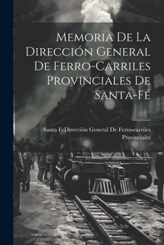 Paperback Memoria De La Dirección General De Ferro-Carriles Provinciales De Santa-Fé [Spanish] Book