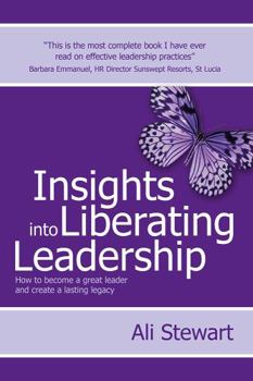 Hardcover Insights Into Liberating Leadership: How to Become a Great Leader and Create a Lasting Legacy Book